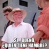 SI... BUENO, ¿QUIEN TIENE HAMBRE?