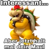 Interessant... Aber jetzt halt mal dein Maul