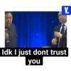 Y. Idk I just dont trust you