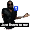 Y. Just listen to me