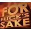 FOR FUCK'S SAKE