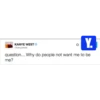 KANYE WEST ©kanyewest Y. question... Why do people not want me to be me?