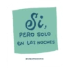 Si, PERO SOLO EN LAS NOCHES @LaQueHaceLetras