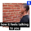 how it feels talking to you Y. I