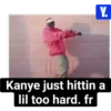 Y. Kanye just hittin a lil too hard. fr