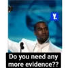 Y. Do you need any more evidence??