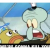 WE'RE GONNA KILL YOU