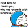 Next time he teases you, why not return it with kindness?