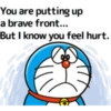 You are putting up a brave front.... But I know you feel hurt.