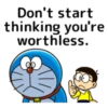 Don't start- thinking you're: worthless.