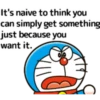 It's naive to think you can simply get something just because you want it.