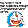 You need to meet your deadlines, though Otherwise everyone Suffers.
