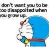 don't want you to be- too disappoited when] you grow up.