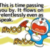 This is time passing you by. It flows on relentlessly even as speak. HWOO HWOO