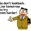 So don't lookback. Lise tomorrow to try even harder!