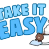 TAKE IT EASY