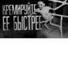 КРЕМИРУИТЕ ЕЕ БЫСТРЕЕ