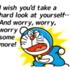 I wish you'd take a hard look at yourself….. And worry, worry, worry some more!