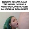 ДЕВУШКАМ НЕ ВАЖНО, КАКАЯ У ВАС МАШИНА, ЗАРПЛАТА И РАЗМЕР ЧЛЕНА, ГЛАВНОЕ ЧТОБЫ БЫЛ КРАСИВЫЙ ПИВНОЙ ЖИВОТ