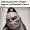 Он должен быть выше 1.8м, у него должны быть деньги, квартира, машина и он должен любить моих 2 детей Она:
