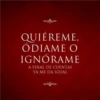 QUIÉREME, ÓDIAME O IGNÓRAME A FINAL DE CUENTAS YA ME DA IGUAL