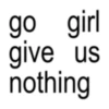 go girl give us nothing