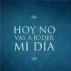 HOY NO VAS A JODER MI DIA