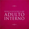 NUNCA ESCUCHO A MI ADULTO INTERNO