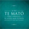SI NO TE MATÓ PERO TAMPOCO - TE HIZO MÁS FUERTE ¿ENTONCES TE DEJÓ MÁS PENDEJO?