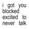 i got you blocked excited to never talk