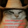 Esta bien no me contestes pero dala una vaca te patre