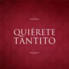 QUIÉRETE TANTITO