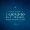 OJALÁ ME LLEGARA EL INSOMNIO EN EL TRABAJO, NO EN MI HABITACIÓN