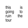 this is going to ruin the tour