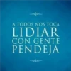 A TODOS NOS TOCA LIDIAR CON GENTE PENDEJA