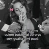 Cuando un chico me quiere tratar mal pero yo soy igualita a mi papá
