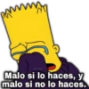 geysioy Malo si lo haces, y malo si no lo haces.