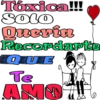Tóxica!!! Solo Quería Recordarte QUE Te AMO