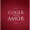 COGER NO ES AMOR