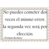No puedes cometer dos veces el mismo error, la segunda vez será por elección. Enrique Bunbury