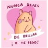 NUNCA DEJES B= 三 217 DE BRILLAR ¡O TE PEGO!