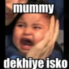mummy dekhiye isko