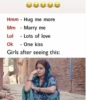 - Hmm Hug me more - Mm Marry me Lol - Lots of love Ok - One kiss Girls after seeing this: