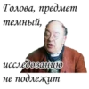 Голова, предмет темный, исследованию не, подлежит