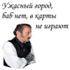 Ужасный город, баб нет, в карты не играют