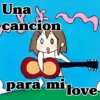 Una cancion 000 para mi love