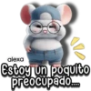 alexa Estoy un poquito preocupado.....