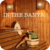 IN THE BANYA.