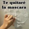 Te quitaré la mascara
