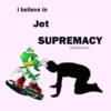 i believe in Jet SUPREMACY @infinitedixie 九